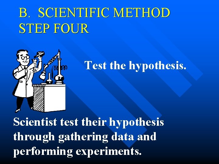 B. SCIENTIFIC METHOD STEP FOUR Test the hypothesis. Scientist test their hypothesis through gathering B. SCIENTIFIC METHOD STEP FOUR Test the hypothesis. Scientist test their hypothesis through gathering