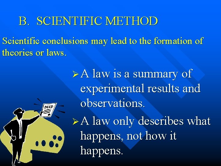 B. SCIENTIFIC METHOD Scientific conclusions may lead to the formation of theories or laws. B. SCIENTIFIC METHOD Scientific conclusions may lead to the formation of theories or laws.