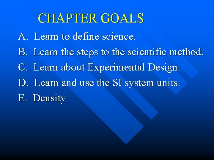 CHAPTER GOALS A. B. C. D. E. Learn to define science. Learn the steps CHAPTER GOALS A. B. C. D. E. Learn to define science. Learn the steps