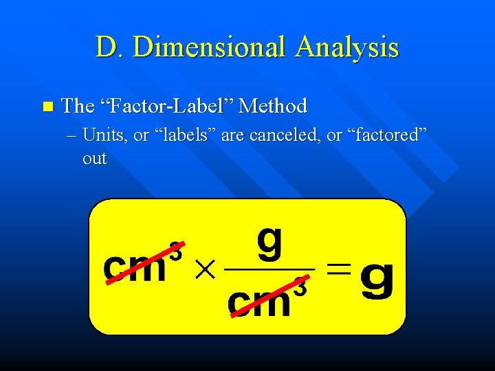 D. Dimensional Analysis n The “Factor-Label” Method – Units, or “labels” are canceled, or D. Dimensional Analysis n The “Factor-Label” Method – Units, or “labels” are canceled, or