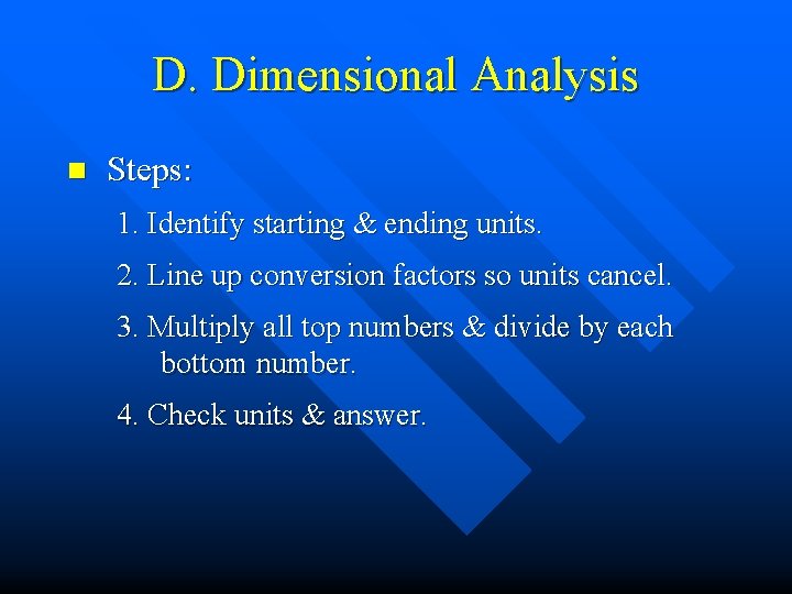 D. Dimensional Analysis n Steps: 1. Identify starting & ending units. 2. Line up D. Dimensional Analysis n Steps: 1. Identify starting & ending units. 2. Line up