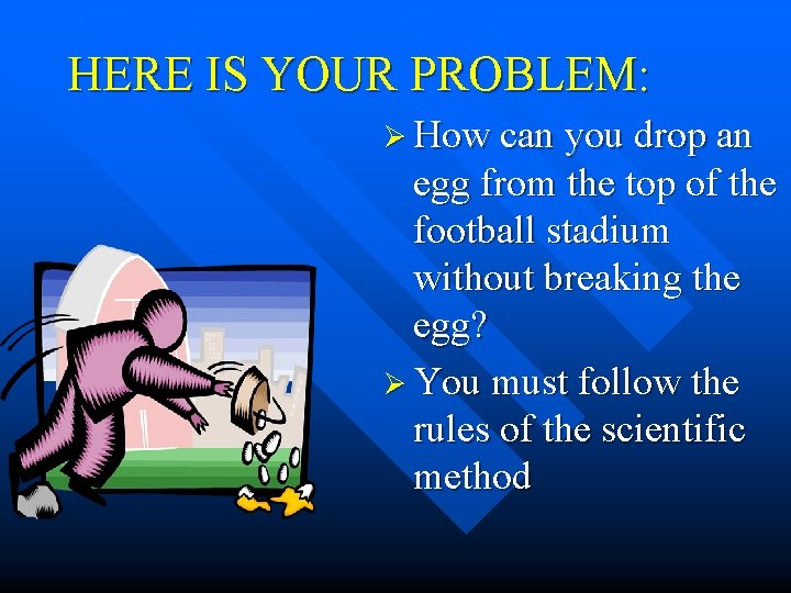 HERE IS YOUR PROBLEM: Ø How can you drop an egg from the top HERE IS YOUR PROBLEM: Ø How can you drop an egg from the top