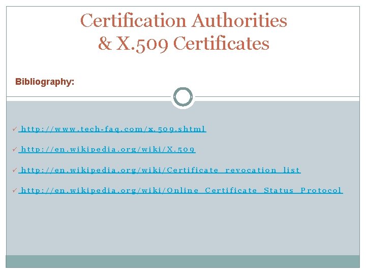 Certification Authorities & X. 509 Certificates Bibliography: ü http: //www. tech-faq. com/x. 509. shtml
