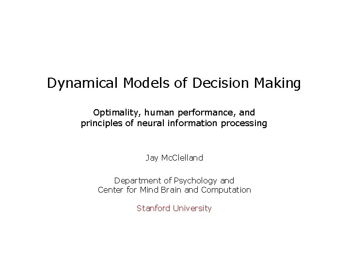 Dynamical Models of Decision Making Optimality, human performance, and principles of neural information processing