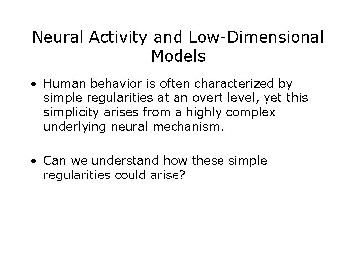 Neural Activity and Low-Dimensional Models • Human behavior is often characterized by simple regularities