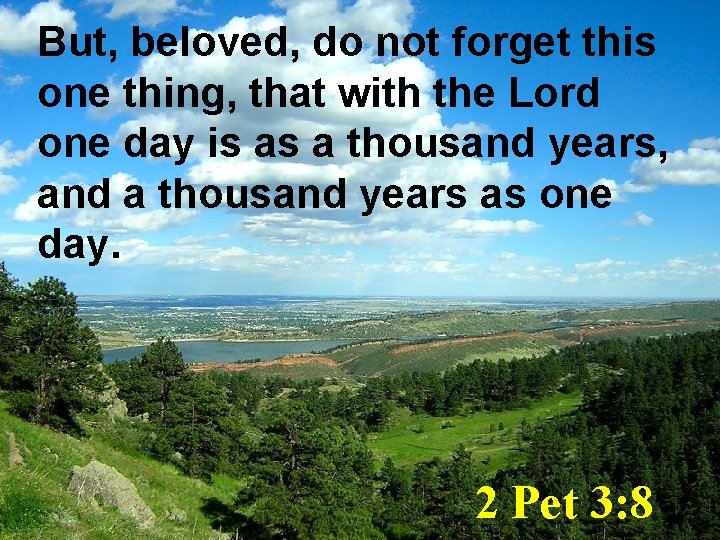 But, beloved, do not forget this one thing, that with the Lord one day