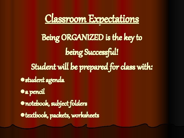 Classroom Expectations Being ORGANIZED is the key to being Successful! Student will be prepared