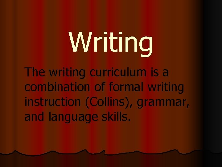 Writing The writing curriculum is a combination of formal writing instruction (Collins), grammar, and