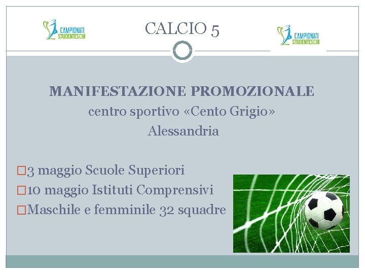 CALCIO 5 MANIFESTAZIONE PROMOZIONALE centro sportivo «Cento Grigio» Alessandria � 3 maggio Scuole Superiori