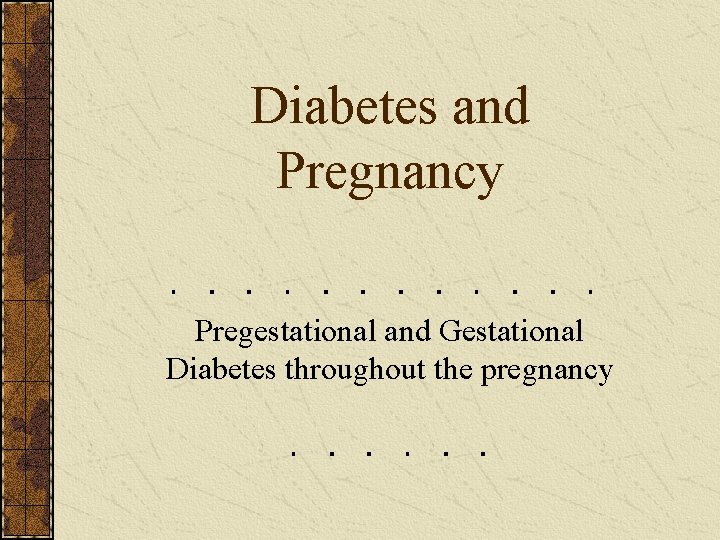 Diabetes and Pregnancy Pregestational and Gestational Diabetes throughout the pregnancy 