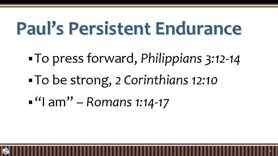 Paul’s Persistent Endurance § To press forward, Philippians 3: 12 -14 § To be