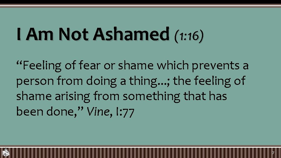 I Am Not Ashamed (1: 16) “Feeling of fear or shame which prevents a