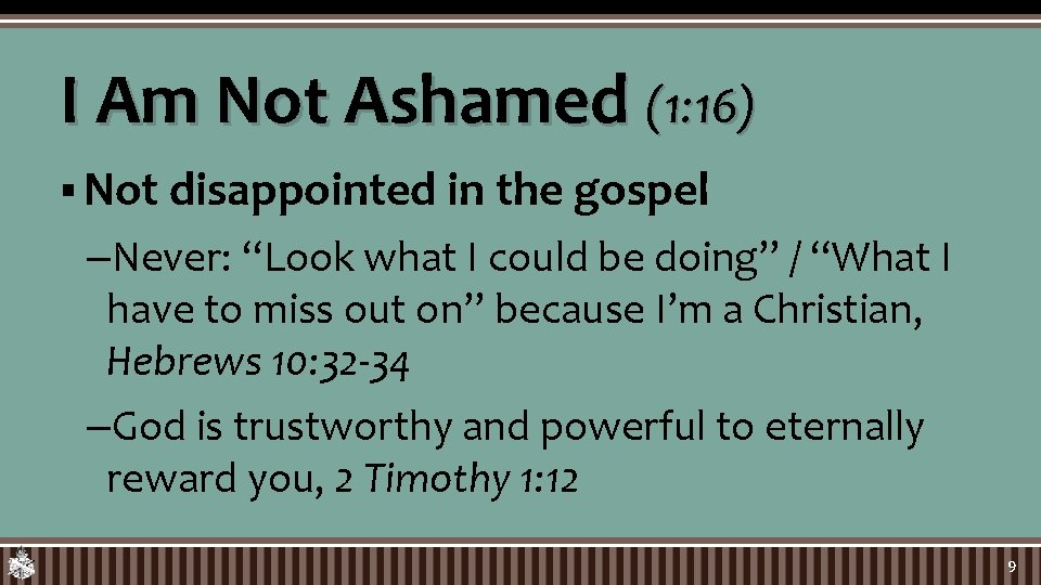 I Am Not Ashamed (1: 16) § Not disappointed in the gospel –Never: “Look