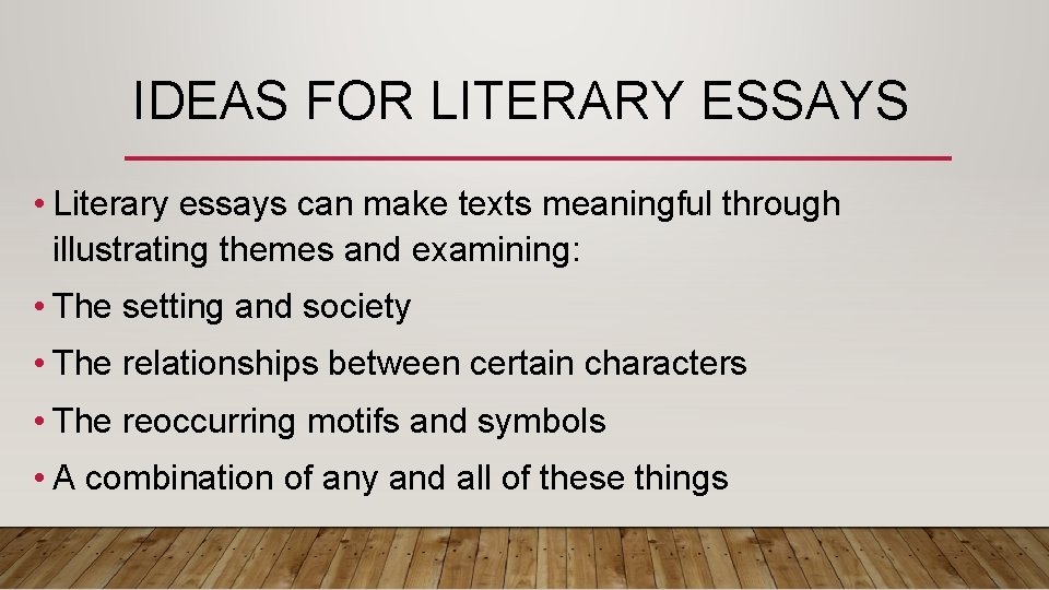 IDEAS FOR LITERARY ESSAYS • Literary essays can make texts meaningful through illustrating themes