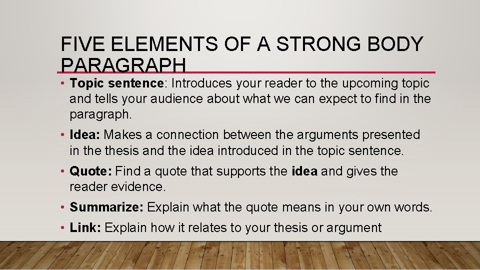 FIVE ELEMENTS OF A STRONG BODY PARAGRAPH • Topic sentence: Introduces your reader to