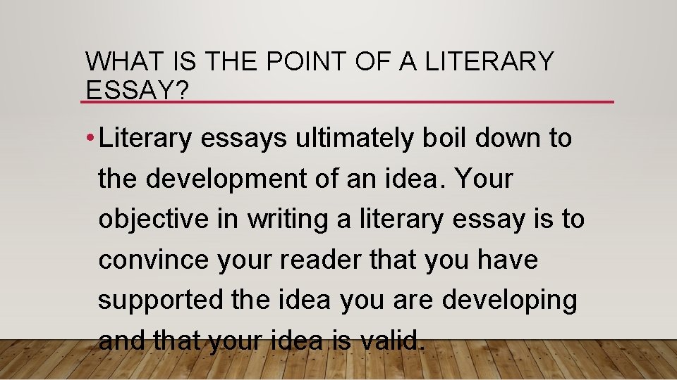 WHAT IS THE POINT OF A LITERARY ESSAY? • Literary essays ultimately boil down