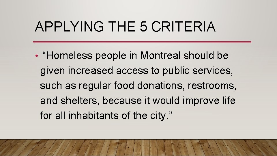 APPLYING THE 5 CRITERIA • “Homeless people in Montreal should be given increased access