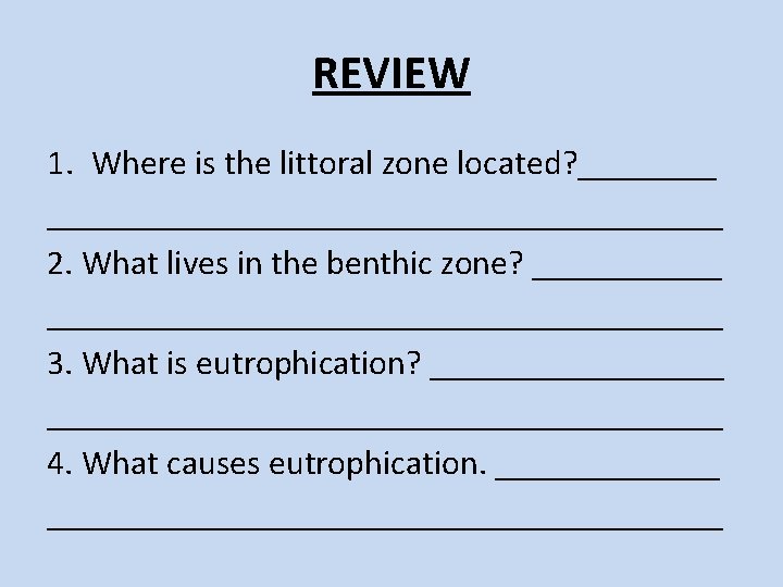 REVIEW 1. Where is the littoral zone located? ________________________ 2. What lives in the REVIEW 1. Where is the littoral zone located? ________________________ 2. What lives in the