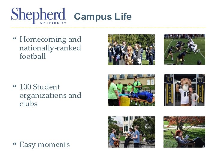 Campus Life Homecoming and nationally-ranked football 100 Student organizations and clubs Easy moments 