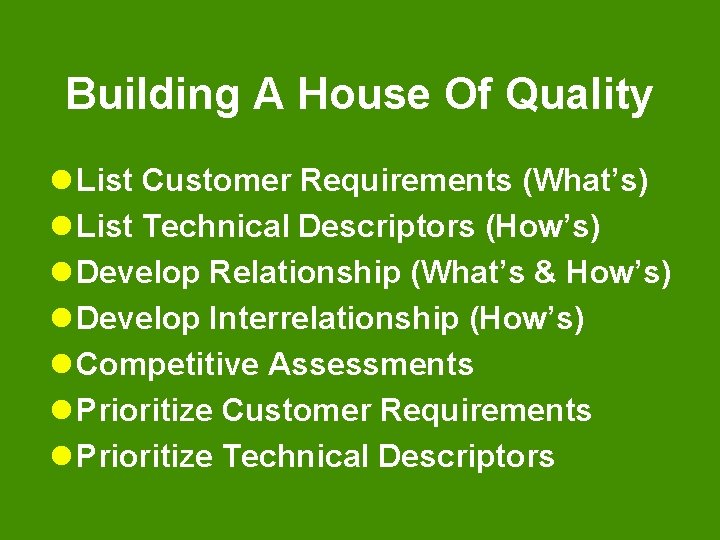 Building A House Of Quality l List Customer Requirements (What’s) l List Technical Descriptors