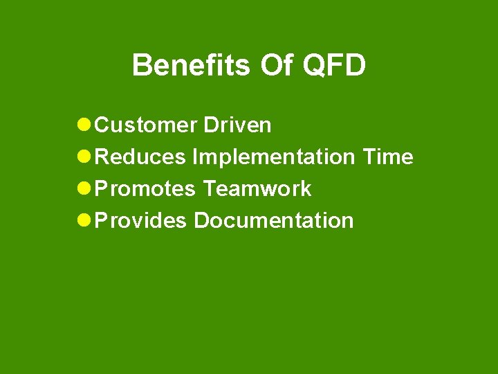 Benefits Of QFD l Customer Driven l Reduces Implementation Time l Promotes Teamwork l