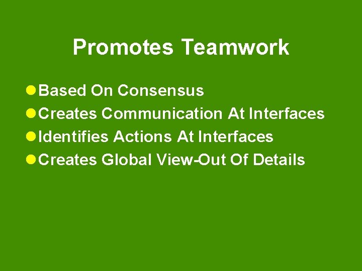 Promotes Teamwork l Based On Consensus l Creates Communication At Interfaces l Identifies Actions