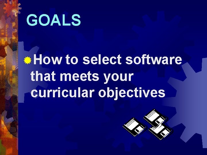 GOALS ®How to select software that meets your curricular objectives 