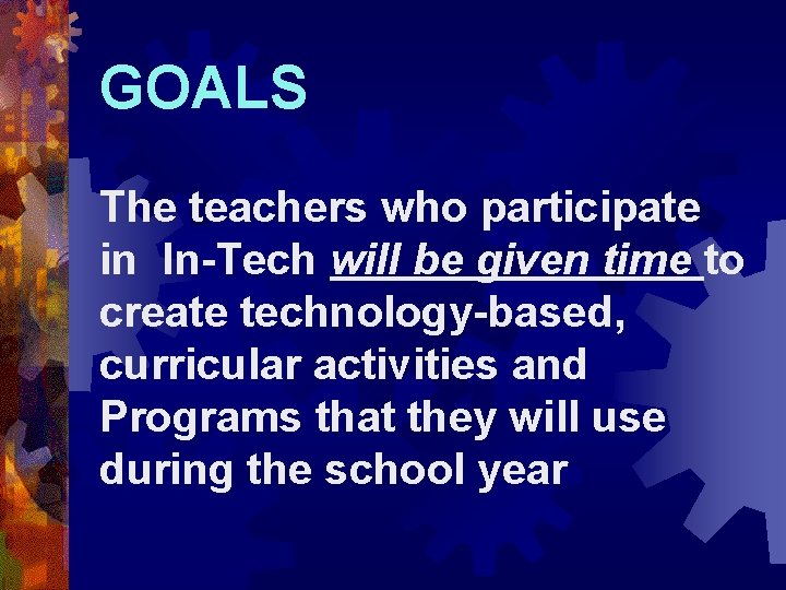 GOALS The teachers who participate in In-Tech will be given time to create technology-based,
