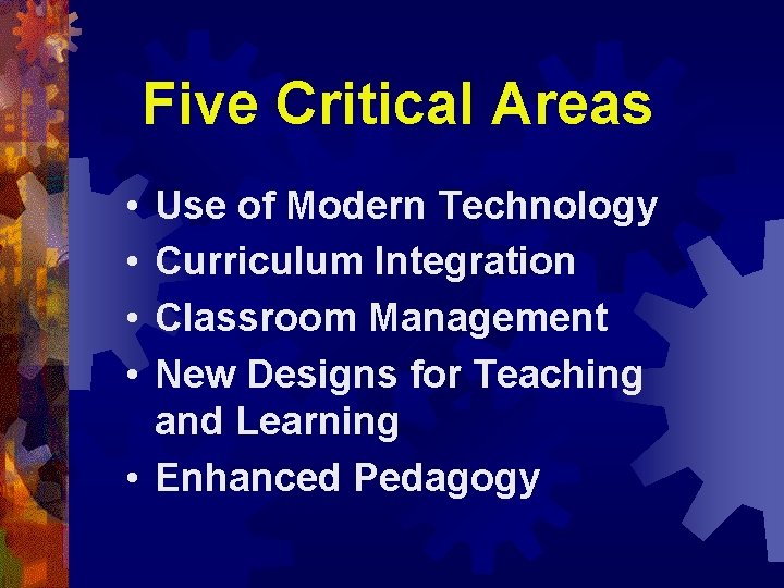 Five Critical Areas • • Use of Modern Technology Curriculum Integration Classroom Management New