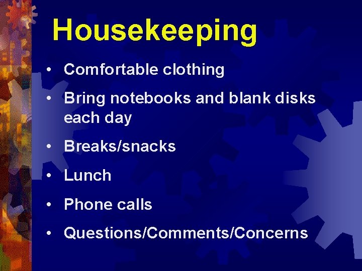 Housekeeping • Comfortable clothing • Bring notebooks and blank disks each day • Breaks/snacks