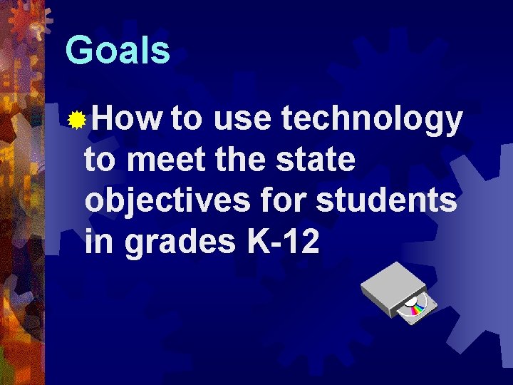 Goals ®How to use technology to meet the state objectives for students in grades