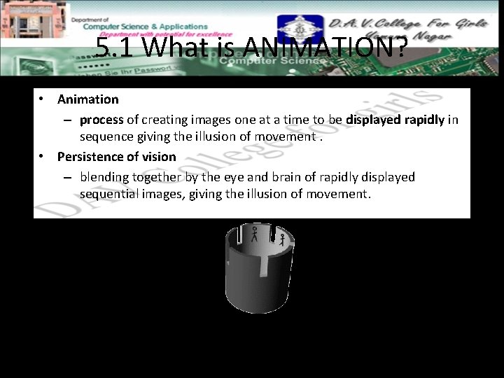 5. 1 What is ANIMATION? • Animation – process of creating images one at