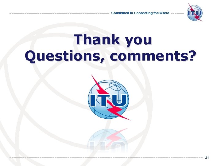 Committed to Connecting the World Thank you Questions, comments? 21 