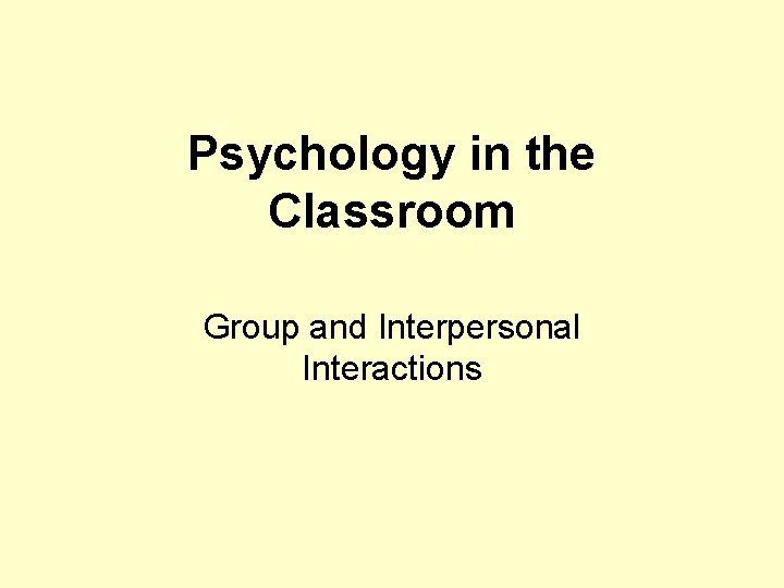 Psychology in the Classroom Group and Interpersonal Interactions 