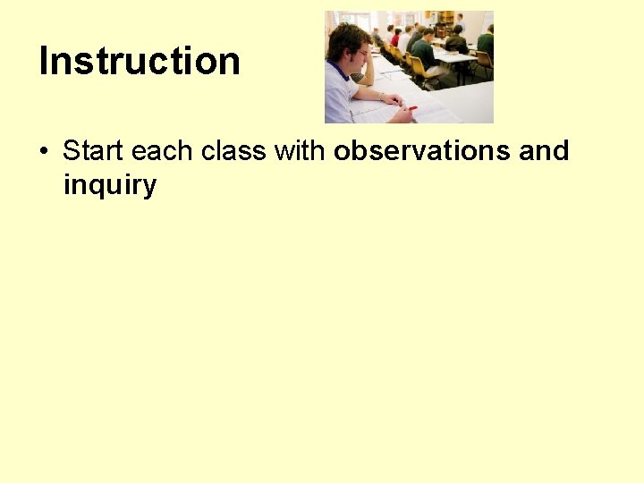 Instruction • Start each class with observations and inquiry 