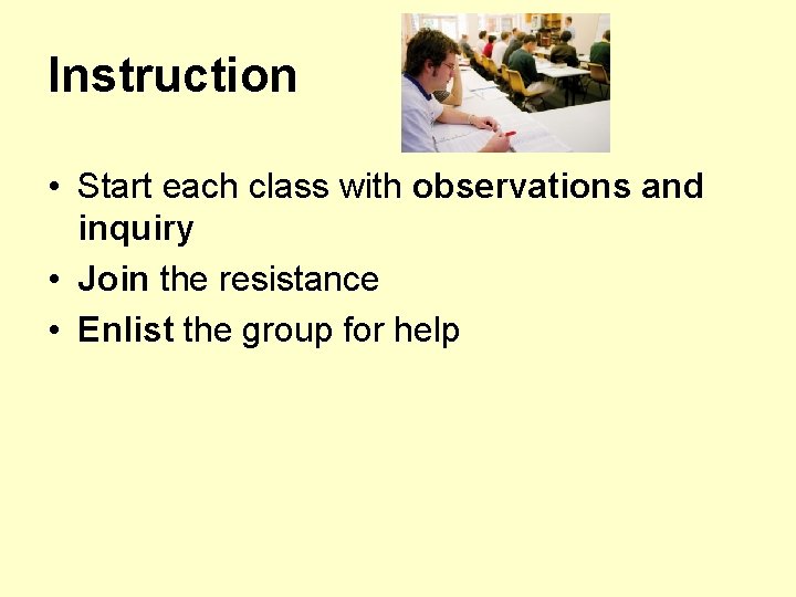 Instruction • Start each class with observations and inquiry • Join the resistance •