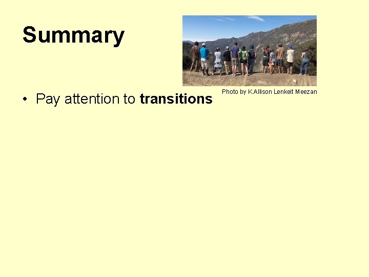 Summary • Pay attention to transitions Photo by K. Allison Lenkeit Meezan 