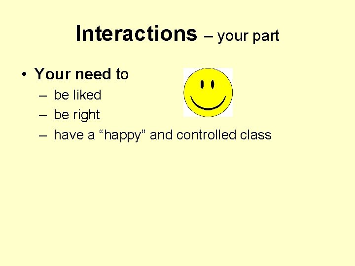 Interactions – your part • Your need to – be liked – be right