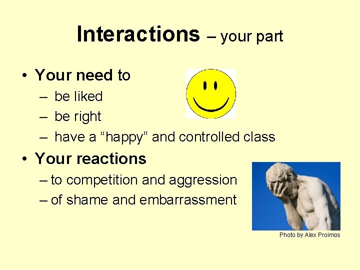 Interactions – your part • Your need to – be liked – be right