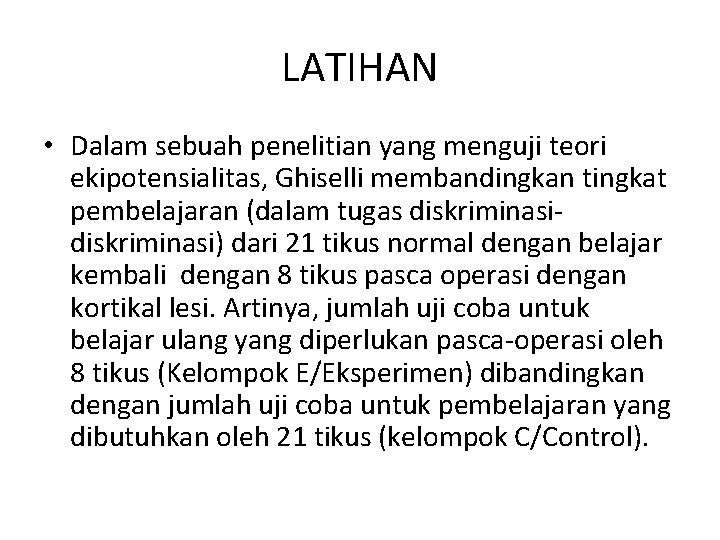 LATIHAN • Dalam sebuah penelitian yang menguji teori ekipotensialitas, Ghiselli membandingkan tingkat pembelajaran (dalam