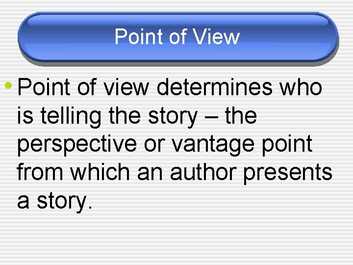 Point of View • Point of view determines who is telling the story –