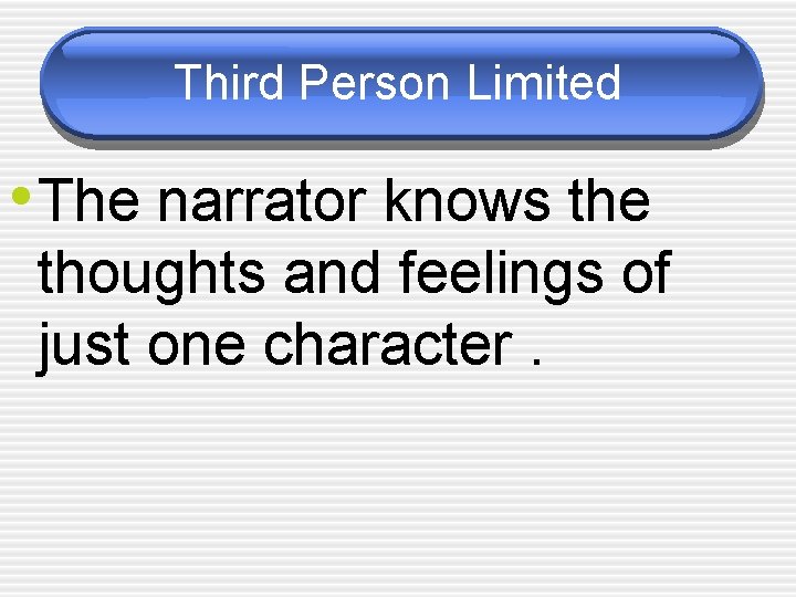 Third Person Limited • The narrator knows the thoughts and feelings of just one