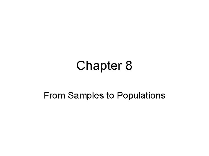 Chapter 8 From Samples to Populations 