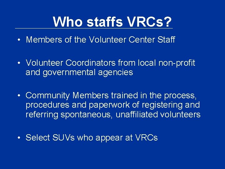 Who staffs VRCs? • Members of the Volunteer Center Staff • Volunteer Coordinators from