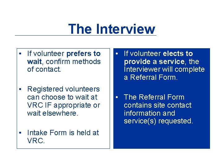 The Interview • If volunteer prefers to wait, confirm methods of contact. • Registered