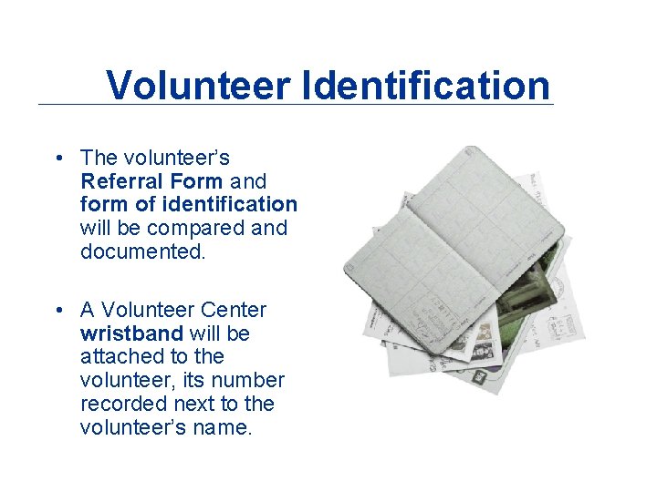 Volunteer Identification • The volunteer’s Referral Form and form of identification will be compared