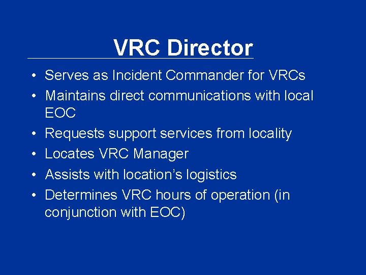 VRC Director • Serves as Incident Commander for VRCs • Maintains direct communications with