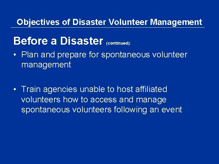 Objectives of Disaster Volunteer Management Before a Disaster (continued): • Plan and prepare for