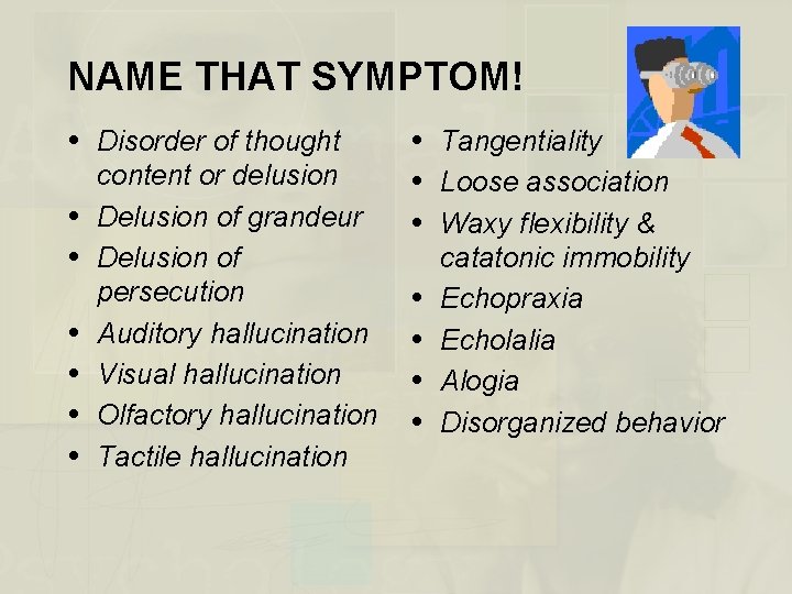 NAME THAT SYMPTOM! Disorder of thought content or delusion Delusion of grandeur Delusion of