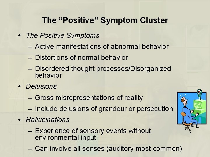 The “Positive” Symptom Cluster The Positive Symptoms – Active manifestations of abnormal behavior –